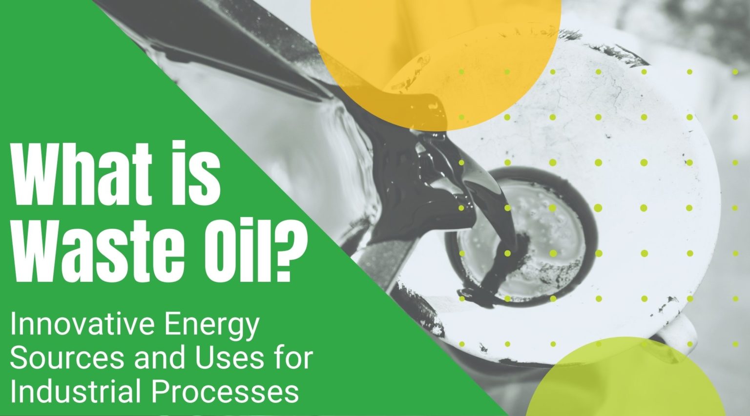 What Is Waste Oil - Innovative Energy Sources and Uses for Industrial Processes